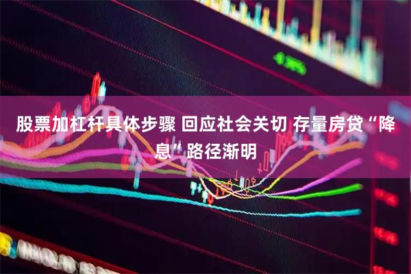 股票加杠杆具体步骤 回应社会关切 存量房贷“降息”路径渐明